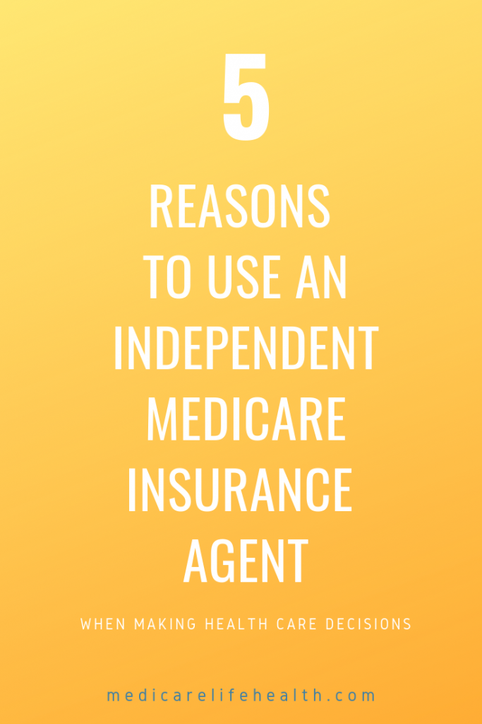 Using an Independent Medicare Insurance Agent Medicare Life Health