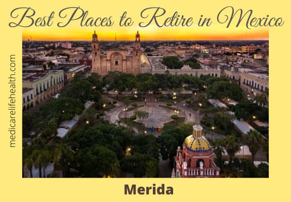 merida mexico best places to retire with medicarelifehealth